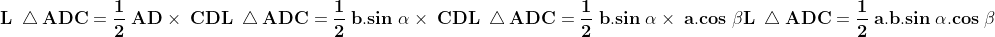 \\\mathbf{L\;\bigtriangleup ADC=\frac{1}{2}\;AD\times\;CD} \\\\\mathbf{L\;\bigtriangleup ADC=\frac{1}{2}\;b.sin\;\alpha\times\;CD} \\\\\mathbf{L\;\bigtriangleup ADC=\frac{1}{2}\;b.sin\;\alpha\times\;a.cos\;\beta} \\\\\mathbf{L\;\bigtriangleup ADC=\frac{1}{2}\;a.b.sin\;\alpha.cos\;\beta}